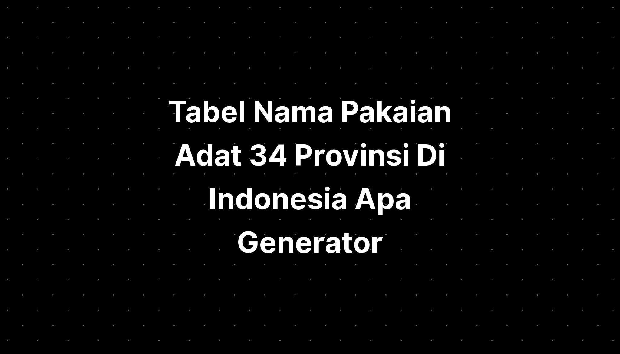 Tabel Nama Pakaian Adat 34 Provinsi Di Indonesia Apa Generator IMAGESEE